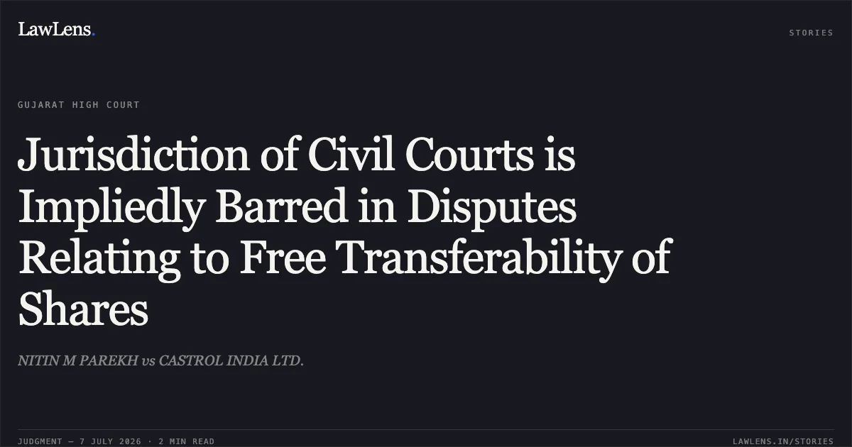 Jurisdiction of Civil Courts is Impliedly Barred in Disputes Relating to Free Transferability of Shares. NITIN M PAREKH vs CASTROL INDIA LTD.. Gujarat High Court. LawLens