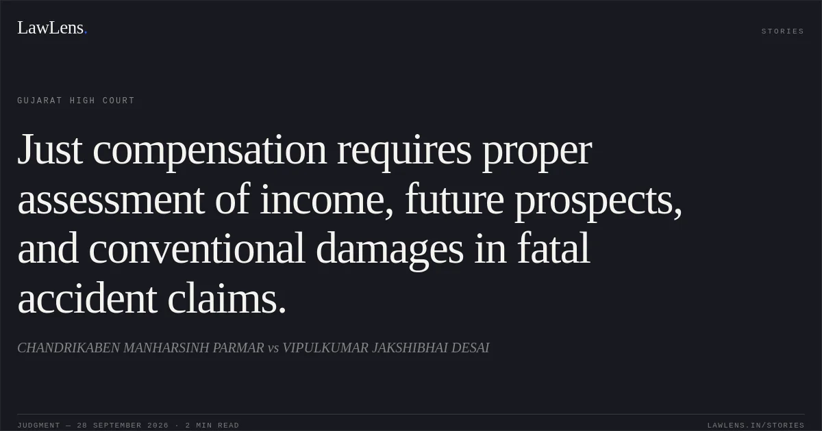 Just compensation requires proper assessment of income, future prospects, and conventional damages in fatal accident claims.. CHANDRIKABEN MANHARSINH PARMAR vs VIPULKUMAR JAKSHIBHAI DESAI. Gujarat High Court. LawLens