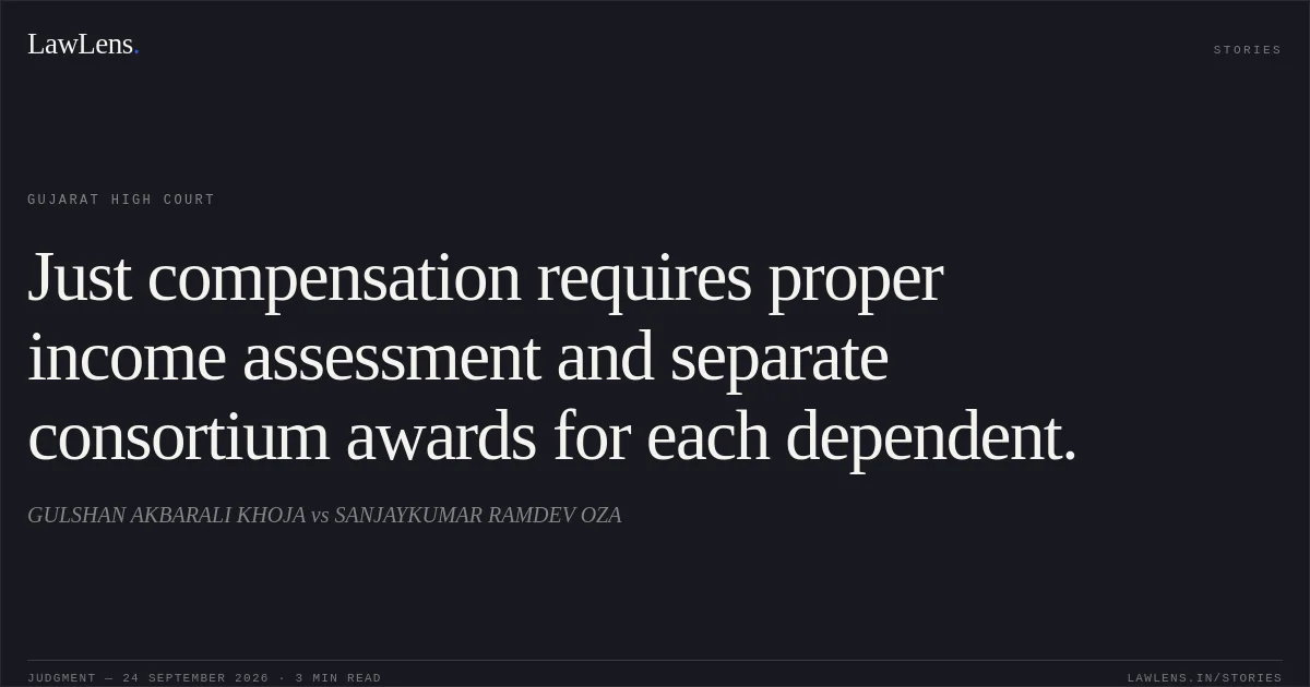 Just compensation requires proper income assessment and separate consortium awards for each dependent.. GULSHAN AKBARALI KHOJA vs SANJAYKUMAR RAMDEV OZA. Gujarat High Court. LawLens