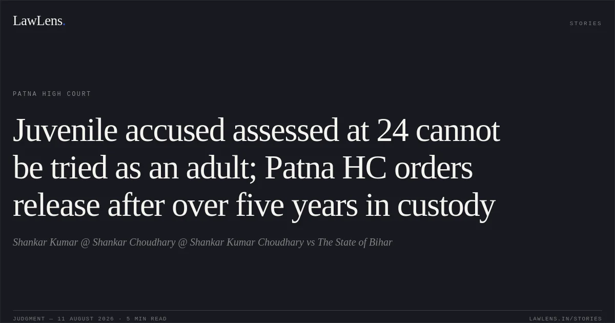 Juvenile accused assessed at 24 cannot be tried as an adult; Patna HC orders release after over five years in custody. Shankar Kumar @ Shankar Choudhary @ Shankar Kumar Choudhary vs The State of Bihar. Patna High Court. LawLens