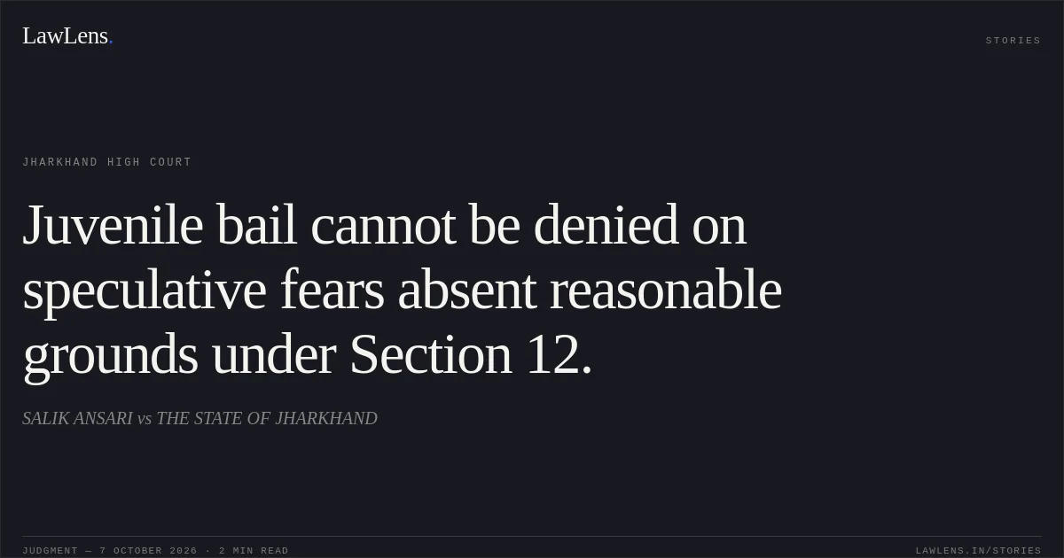Juvenile bail cannot be denied on speculative fears absent reasonable grounds under Section 12.. SALIK ANSARI vs THE STATE OF JHARKHAND. Jharkhand High Court. LawLens
