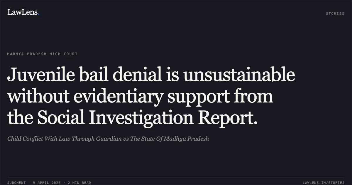 Juvenile bail denial is unsustainable without evidentiary support from the Social Investigation Report.. Child Conflict With Law Through Guardian vs The State Of Madhya Pradesh. Madhya Pradesh High Court. LawLens
