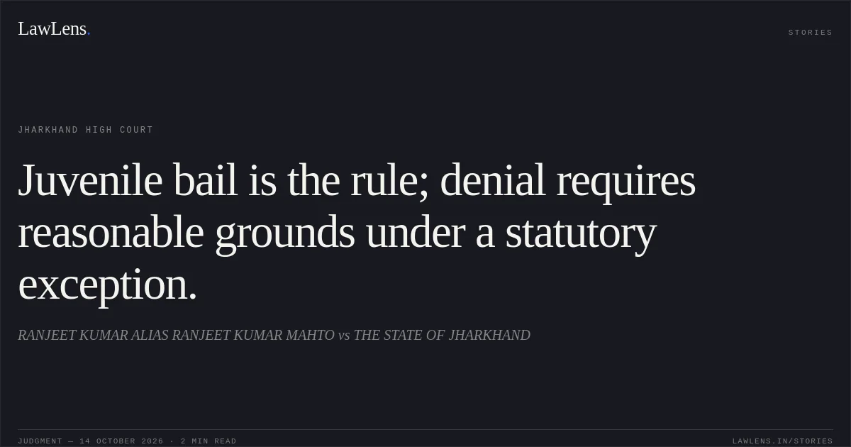 Juvenile bail is the rule; denial requires reasonable grounds under a statutory exception.. RANJEET KUMAR ALIAS RANJEET KUMAR MAHTO vs THE STATE OF JHARKHAND. Jharkhand High Court. LawLens
