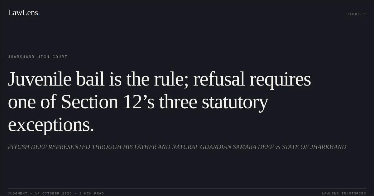 Juvenile bail is the rule; refusal requires one of Section 12’s three statutory exceptions.. PIYUSH DEEP REPRESENTED THROUGH HIS FATHER AND NATURAL GUARDIAN SAMARA DEEP vs STATE OF JHARKHAND. Jharkhand High Court. LawLens