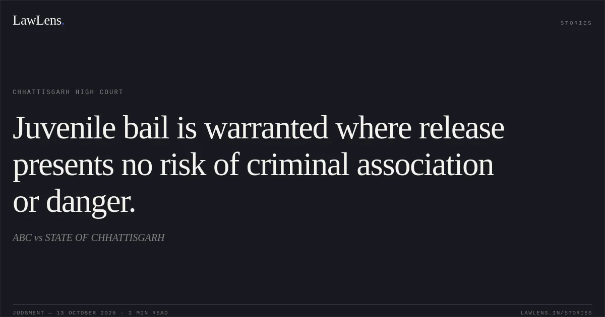 Juvenile bail is warranted where release presents no risk of criminal association or danger.. ABC vs STATE OF CHHATTISGARH. Chhattisgarh High Court. LawLens