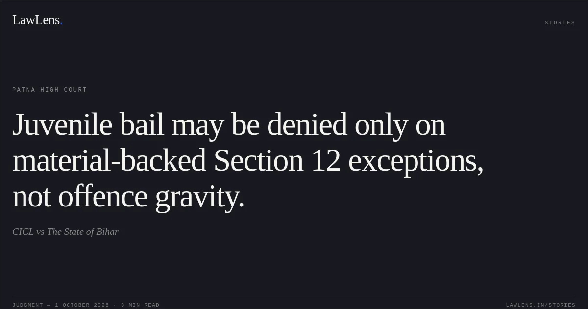 Juvenile bail may be denied only on material-backed Section 12 exceptions, not offence gravity.. CICL vs The State of Bihar. Patna High Court. LawLens