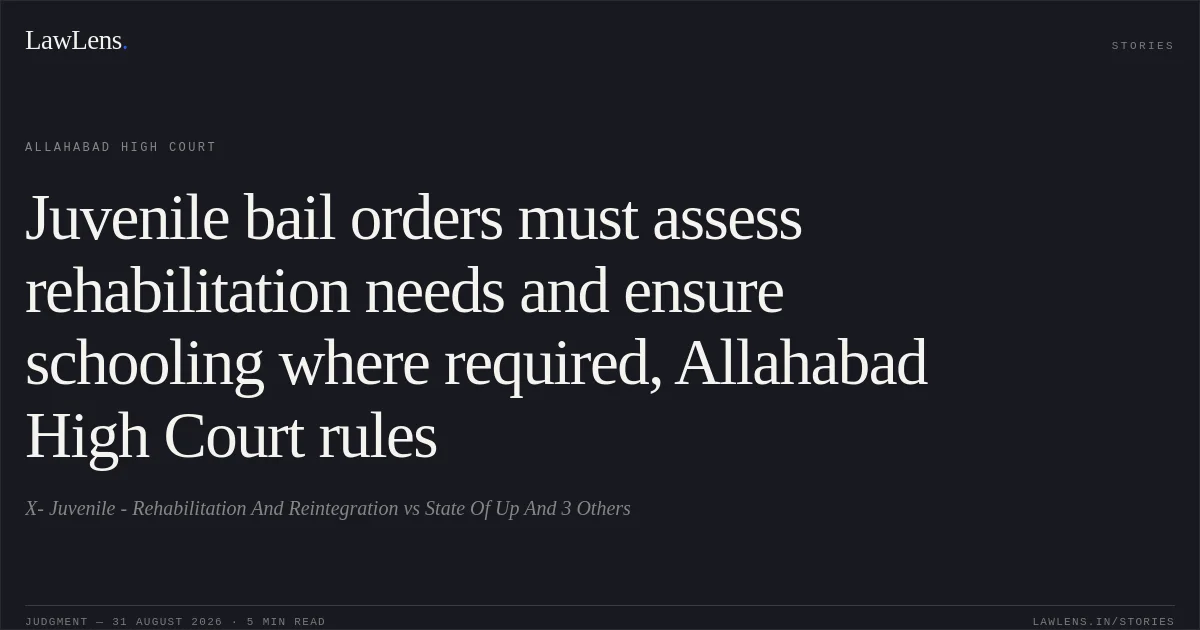 Juvenile bail orders must assess rehabilitation needs and ensure schooling where required, Allahabad High Court rules. X- Juvenile - Rehabilitation And Reintegration vs State Of Up And 3 Others. Allahabad High Court. LawLens