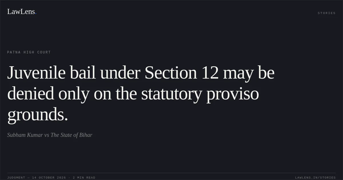 Juvenile bail under Section 12 may be denied only on the statutory proviso grounds.. Subham Kumar vs The State of Bihar. Patna High Court. LawLens