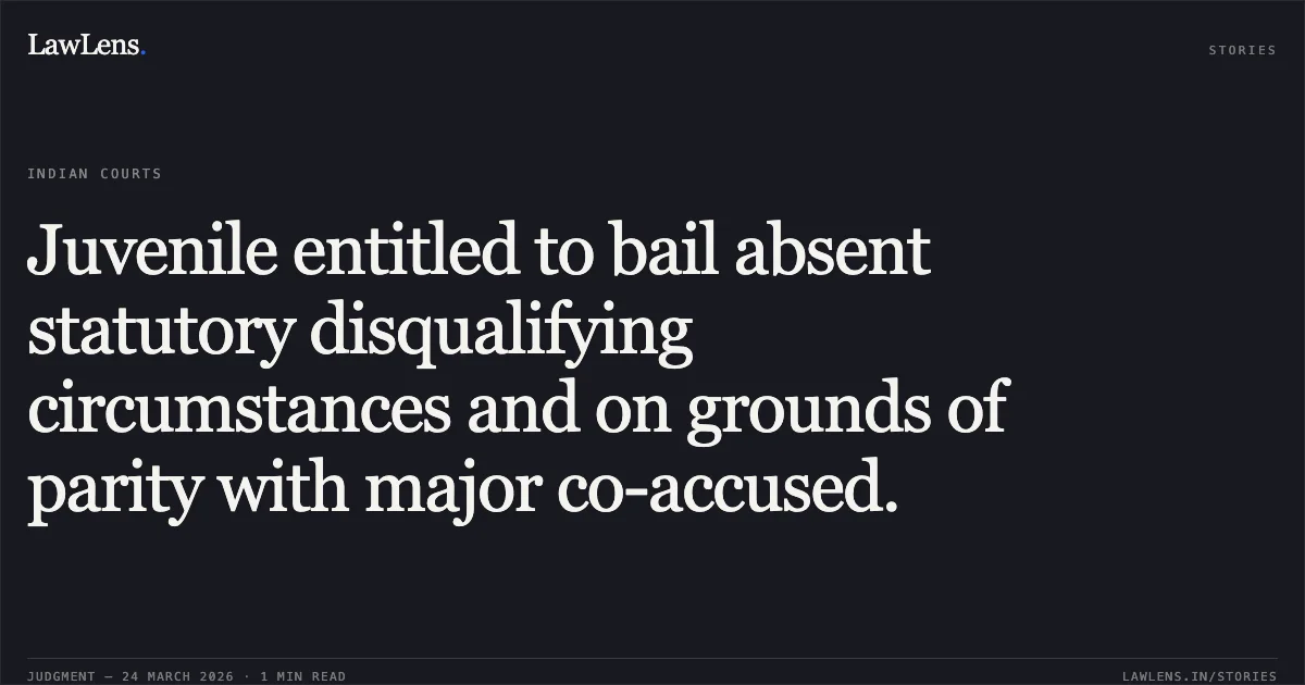 Juvenile entitled to bail absent statutory disqualifying circumstances and on grounds of parity with major co-accused.. Child Inconflict With Law (Minor) Under Guardianship Father Suneel Purohit vs The State Of Madhya Pradesh. Madhya Pradesh High Court. LawLens