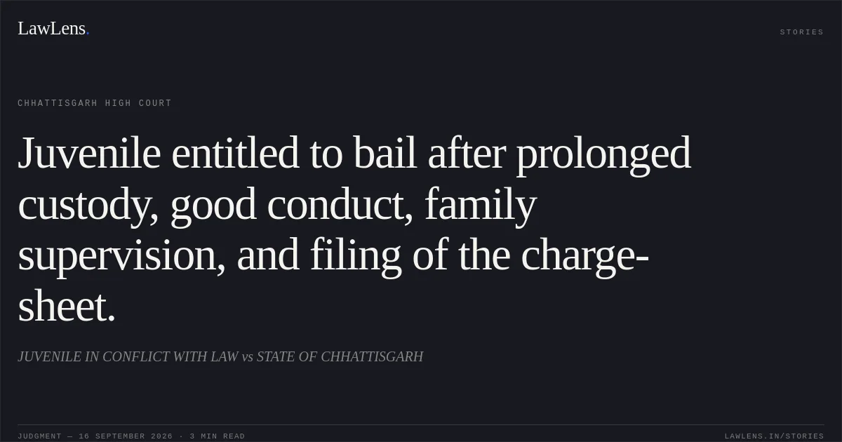 Juvenile entitled to bail after prolonged custody, good conduct, family supervision, and filing of the charge-sheet.. JUVENILE IN CONFLICT WITH LAW vs STATE OF CHHATTISGARH. Chhattisgarh High Court. LawLens