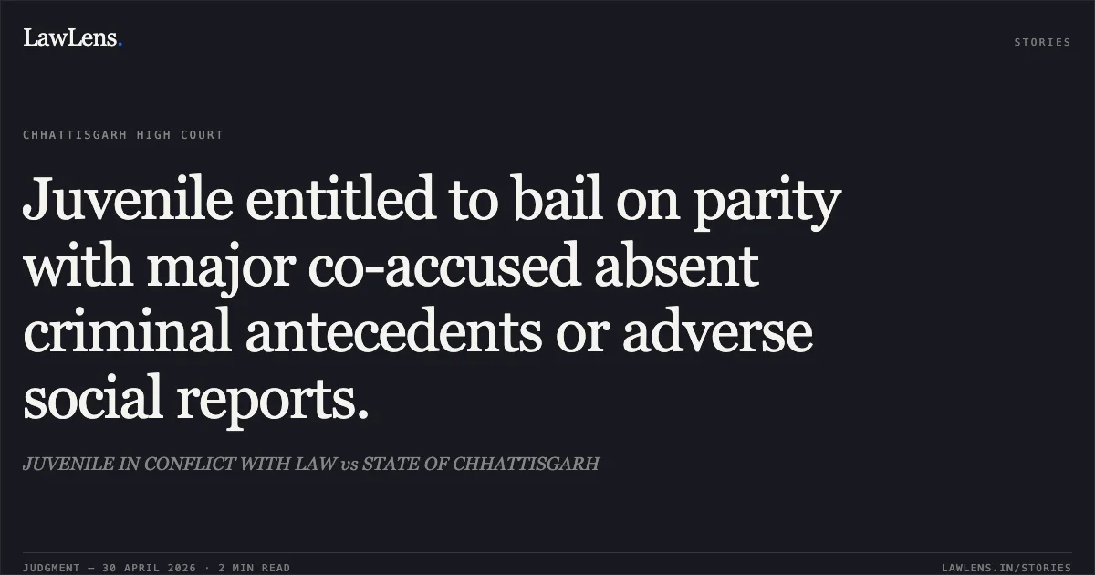 Juvenile entitled to bail on parity with major co-accused absent criminal antecedents or adverse social reports.. JUVENILE IN CONFLICT WITH LAW vs STATE OF CHHATTISGARH. Chhattisgarh High Court. LawLens