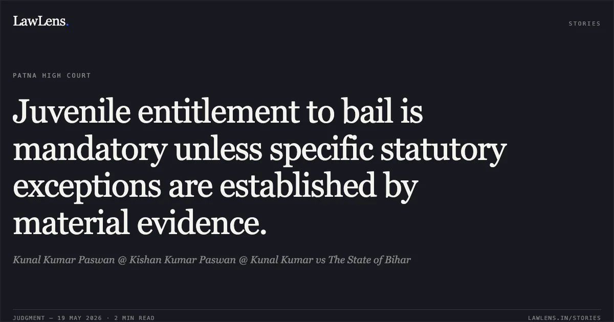 Juvenile entitlement to bail is mandatory unless specific statutory exceptions are established by material evidence.. Kunal Kumar Paswan @ Kishan Kumar Paswan @ Kunal Kumar vs The State of Bihar. Patna High Court. LawLens