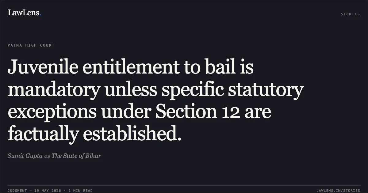 Juvenile entitlement to bail is mandatory unless specific statutory exceptions under Section 12 are factually established.. Sumit Gupta vs The State of Bihar. Patna High Court. LawLens