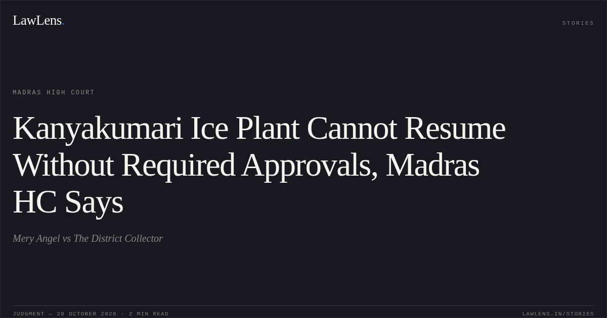 Kanyakumari Ice Plant Cannot Resume Without Required Approvals, Madras HC Says. Mery Angel vs The District Collector. Madras High Court. LawLens
