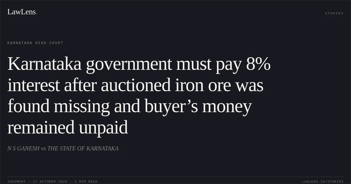 Karnataka government must pay 8% interest after auctioned iron ore was found missing and buyer’s money remained unpaid. N S GANESH vs THE STATE OF KARNATAKA. Karnataka High Court. LawLens