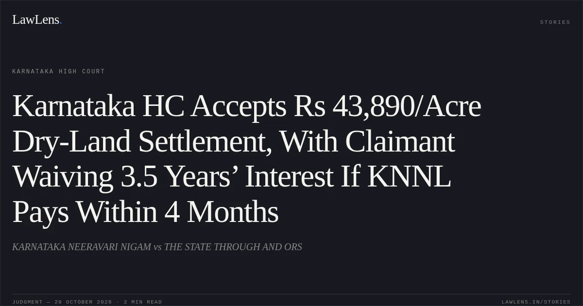 Karnataka HC Accepts Rs 43,890/Acre Dry-Land Settlement, With Claimant Waiving 3.5 Years’ Interest If KNNL Pays Within 4 Months. KARNATAKA NEERAVARI NIGAM vs THE STATE THROUGH AND ORS. Karnataka High Court. LawLens