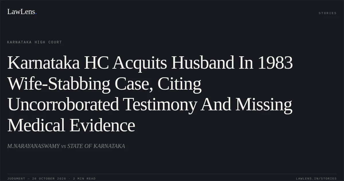 Karnataka HC Acquits Husband In 1983 Wife-Stabbing Case, Citing Uncorroborated Testimony And Missing Medical Evidence. M.NARAYANASWAMY vs STATE OF KARNATAKA. Karnataka High Court. LawLens