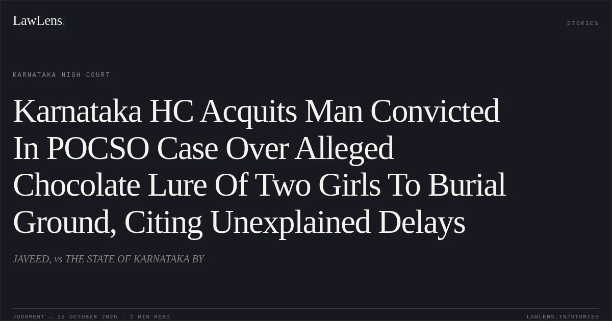 Karnataka HC Acquits Man Convicted In POCSO Case Over Alleged Chocolate Lure Of Two Girls To Burial Ground, Citing Unexplained Delays. JAVEED, vs THE STATE OF KARNATAKA BY. Karnataka High Court. LawLens