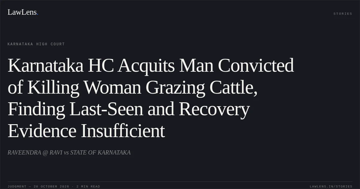 Karnataka HC Acquits Man Convicted of Killing Woman Grazing Cattle, Finding Last-Seen and Recovery Evidence Insufficient. RAVEENDRA @ RAVI vs STATE OF KARNATAKA. Karnataka High Court. LawLens