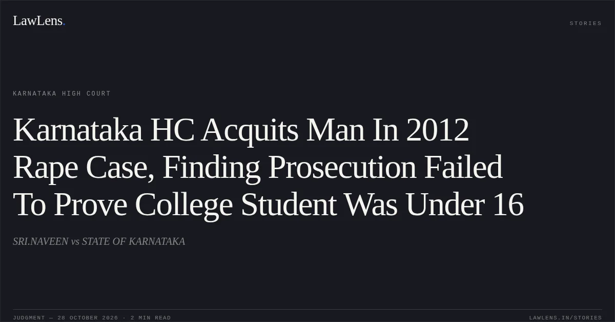 Karnataka HC Acquits Man In 2012 Rape Case, Finding Prosecution Failed To Prove College Student Was Under 16. SRI.NAVEEN vs STATE OF KARNATAKA. Karnataka High Court. LawLens