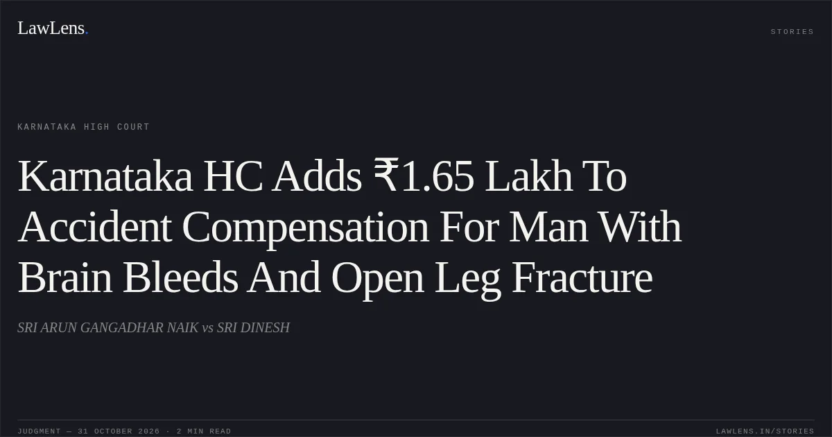 Karnataka HC Adds ₹1.65 Lakh To Accident Compensation For Man With Brain Bleeds And Open Leg Fracture. SRI ARUN GANGADHAR NAIK vs SRI DINESH. Karnataka High Court. LawLens