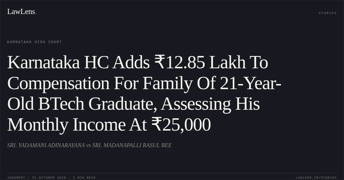 Karnataka HC Adds ₹12.85 Lakh To Compensation For Family Of 21-Year-Old BTech Graduate, Assessing His Monthly Income At ₹25,000. SRI. YADAMANI ADINARAYANA vs SRI. MADANAPALLI RASUL BEE. Karnataka High Court. LawLens