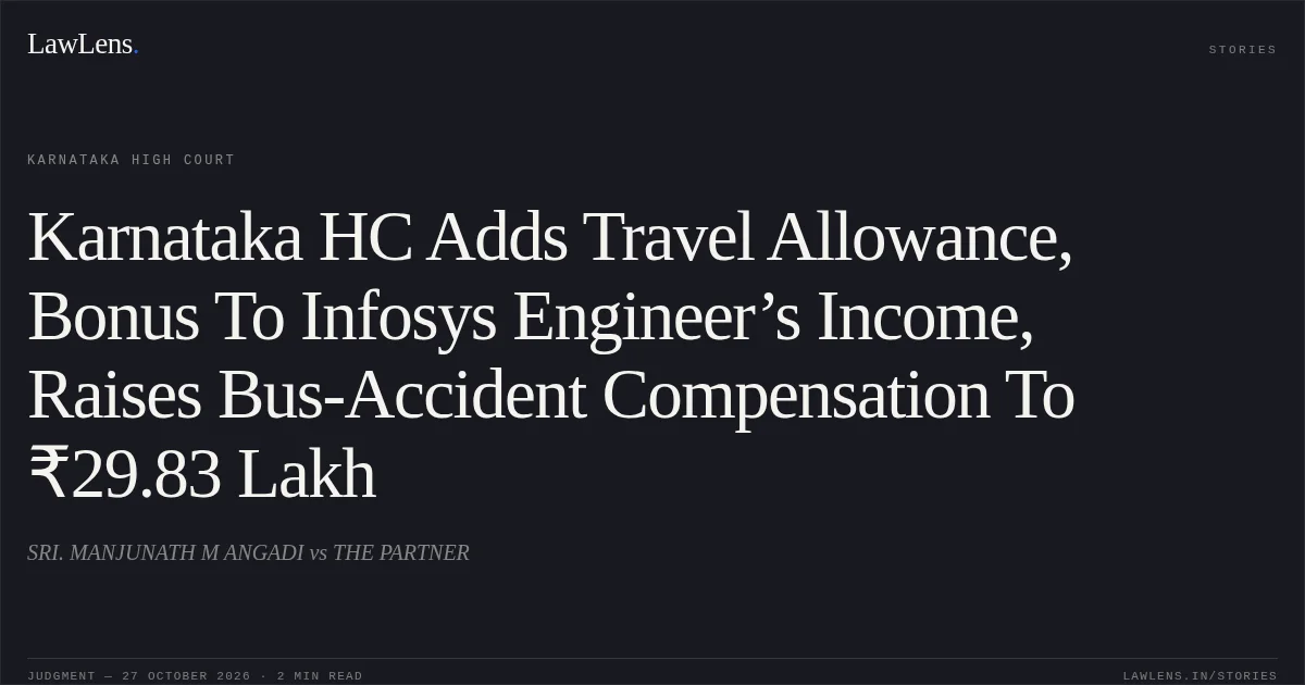 Karnataka HC Adds Travel Allowance, Bonus To Infosys Engineer’s Income, Raises Bus-Accident Compensation To ₹29.83 Lakh. SRI. MANJUNATH M ANGADI vs THE PARTNER. Karnataka High Court. LawLens