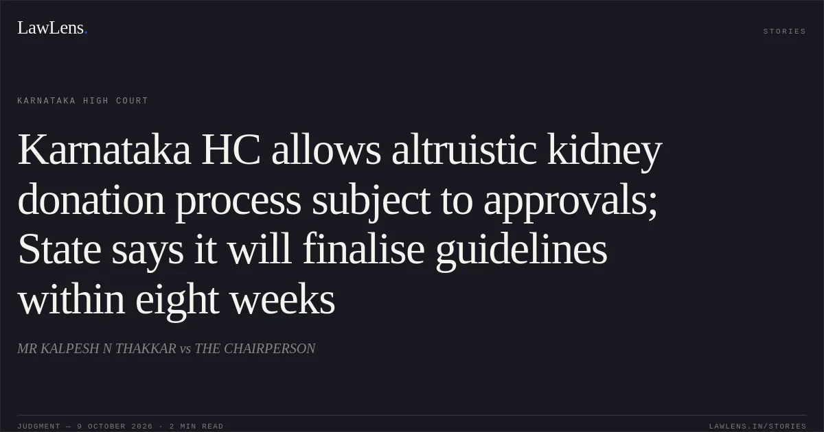Karnataka HC allows altruistic kidney donation process subject to approvals; State says it will finalise guidelines within eight weeks. MR KALPESH N THAKKAR vs THE CHAIRPERSON. Karnataka High Court. LawLens