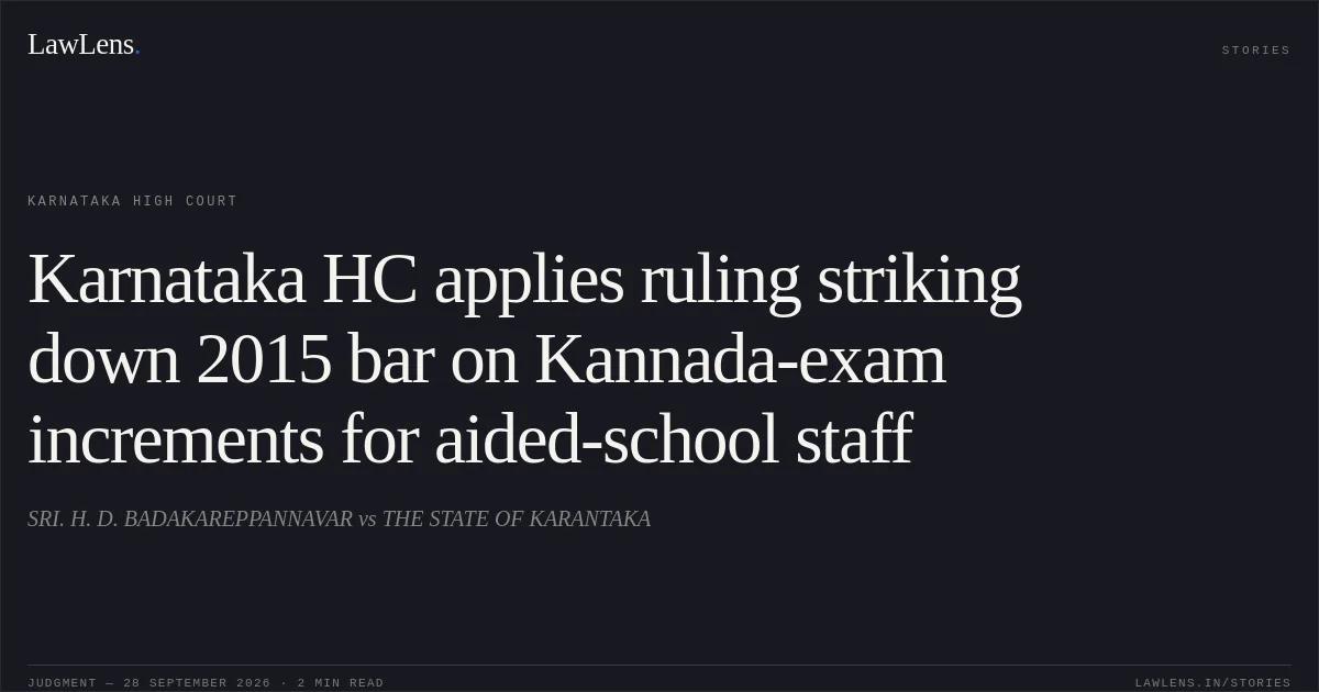 Karnataka HC applies ruling striking down 2015 bar on Kannada-exam increments for aided-school staff. SRI. H. D. BADAKAREPPANNAVAR vs THE STATE OF KARANTAKA. Karnataka High Court. LawLens