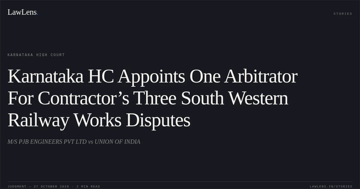 Karnataka HC Appoints One Arbitrator For Contractor’s Three South Western Railway Works Disputes. M/S PJB ENGINEERS PVT LTD vs UNION OF INDIA. Karnataka High Court. LawLens