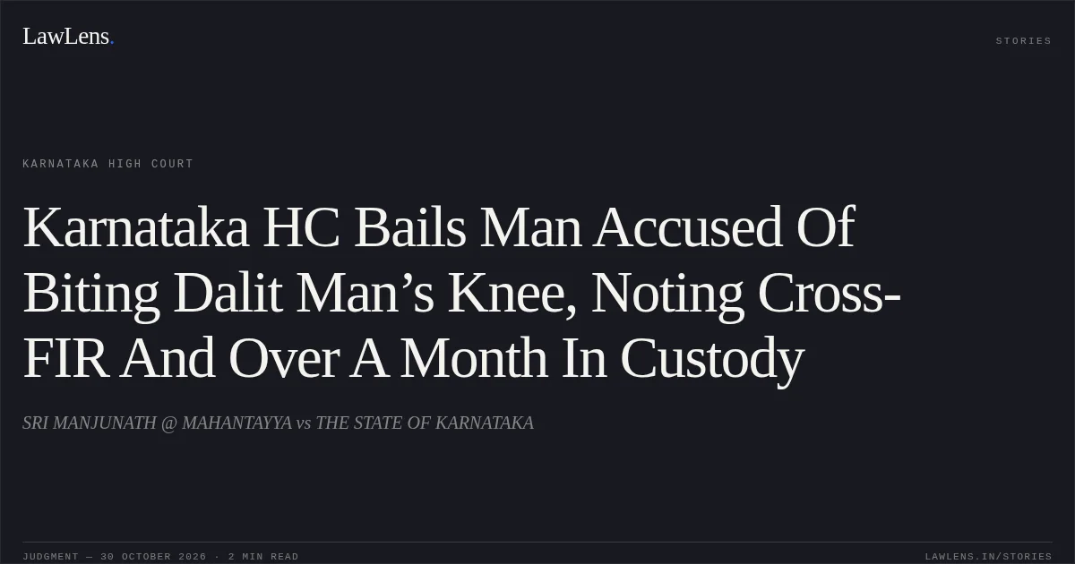 Karnataka HC Bails Man Accused Of Biting Dalit Man’s Knee, Noting Cross-FIR And Over A Month In Custody. SRI MANJUNATH @ MAHANTAYYA vs THE STATE OF KARNATAKA. Karnataka High Court. LawLens