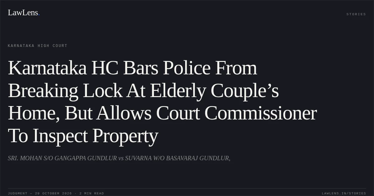 Karnataka HC Bars Police From Breaking Lock At Elderly Couple’s Home, But Allows Court Commissioner To Inspect Property. SRI. MOHAN S/O GANGAPPA GUNDLUR vs SUVARNA W/O BASAVARAJ GUNDLUR,. Karnataka High Court. LawLens