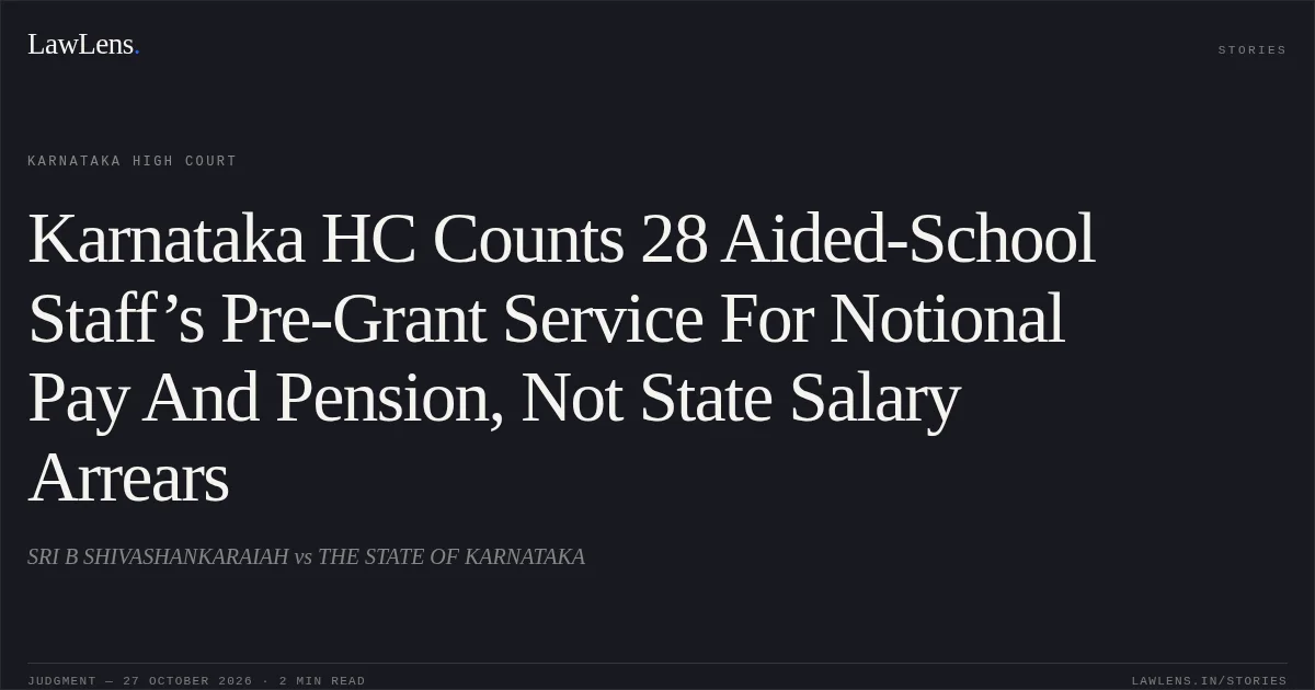 Karnataka HC Counts 28 Aided-School Staff’s Pre-Grant Service For Notional Pay And Pension, Not State Salary Arrears. SRI B SHIVASHANKARAIAH vs THE STATE OF KARNATAKA. Karnataka High Court. LawLens