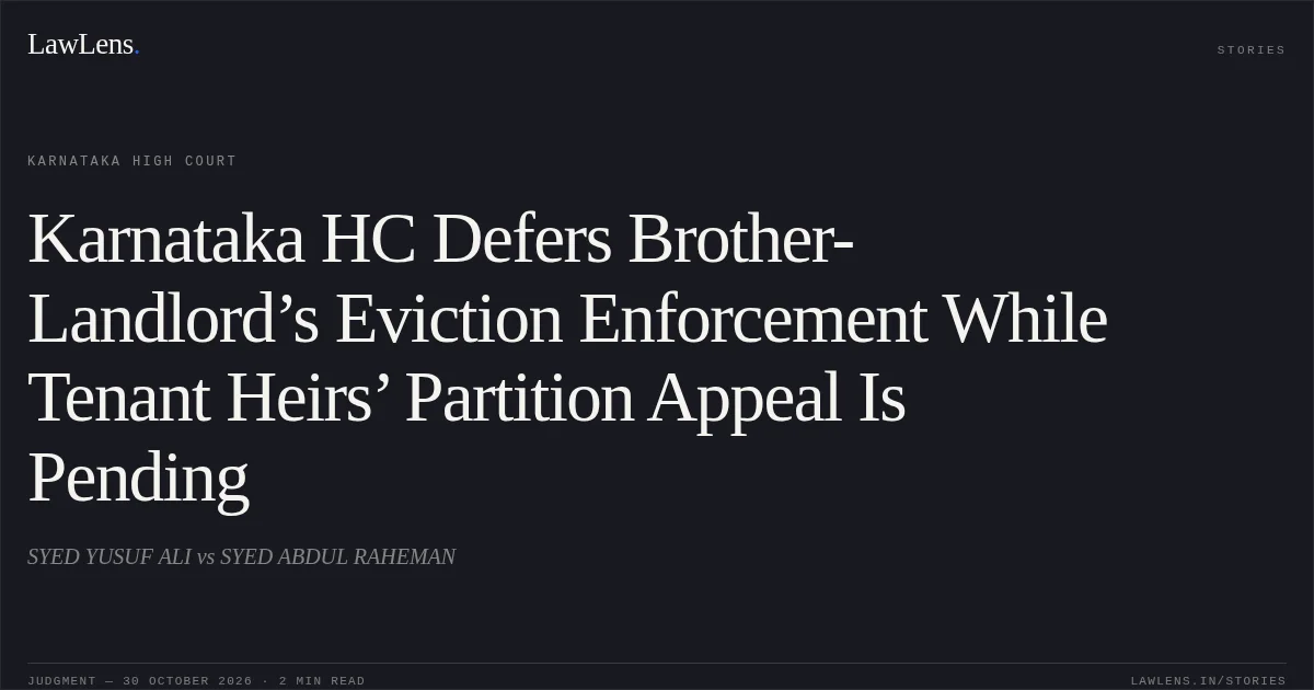Karnataka HC Defers Brother-Landlord’s Eviction Enforcement While Tenant Heirs’ Partition Appeal Is Pending. SYED YUSUF ALI vs SYED ABDUL RAHEMAN. Karnataka High Court. LawLens