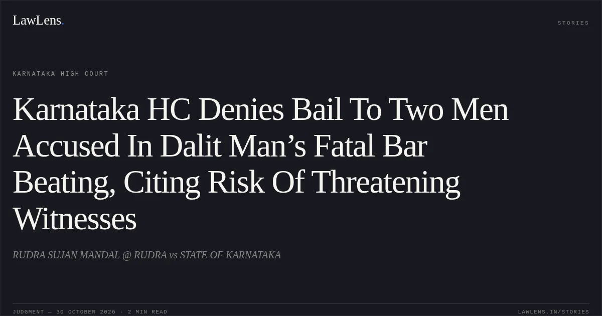 Karnataka HC Denies Bail To Two Men Accused In Dalit Man’s Fatal Bar Beating, Citing Risk Of Threatening Witnesses. RUDRA SUJAN MANDAL @ RUDRA vs STATE OF KARNATAKA. Karnataka High Court. LawLens