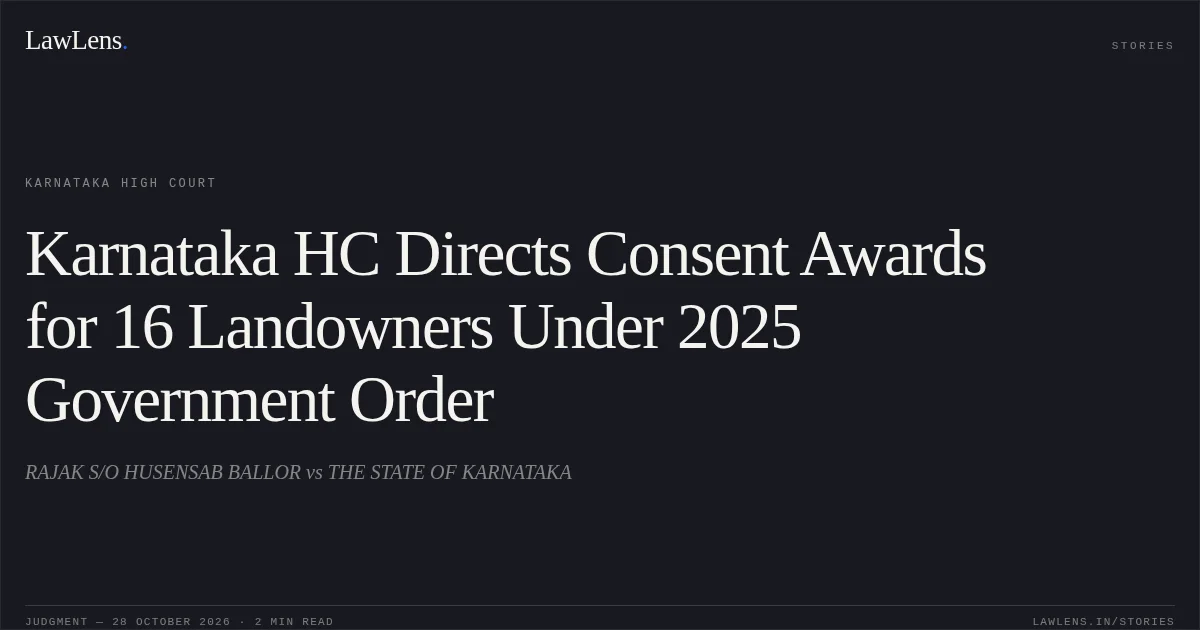 Karnataka HC Directs Consent Awards for 16 Landowners Under 2025 Government Order. RAJAK S/O HUSENSAB BALLOR vs THE STATE OF KARNATAKA. Karnataka High Court. LawLens