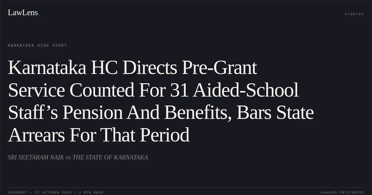 Karnataka HC Directs Pre-Grant Service Counted For 31 Aided-School Staff’s Pension And Benefits, Bars State Arrears For That Period. SRI SEETARAM NAIK vs THE STATE OF KARNATAKA. Karnataka High Court. LawLens
