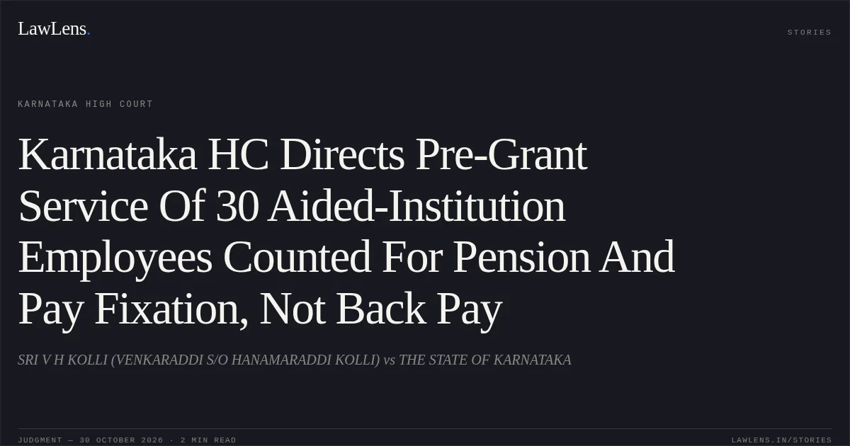 Karnataka HC Directs Pre-Grant Service Of 30 Aided-Institution Employees Counted For Pension And Pay Fixation, Not Back Pay. SRI V H KOLLI (VENKARADDI S/O HANAMARADDI KOLLI) vs THE STATE OF KARNATAKA. Karnataka High Court. LawLens