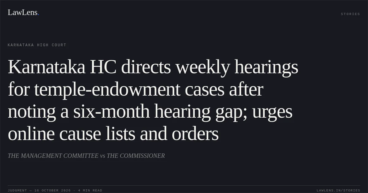 Karnataka HC directs weekly hearings for temple-endowment cases after noting a six-month hearing gap; urges online cause lists and orders. THE MANAGEMENT COMMITTEE vs THE COMMISSIONER. Karnataka High Court. LawLens