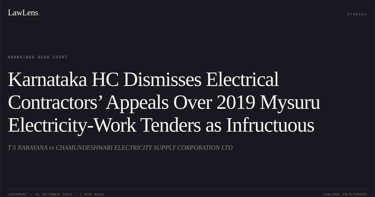 Karnataka HC Dismisses Electrical Contractors’ Appeals Over 2019 Mysuru Electricity-Work Tenders as Infructuous. T S NARAYANA vs CHAMUNDESHWARI ELECTRICITY SUPPLY CORPORATION LTD. Karnataka High Court. LawLens