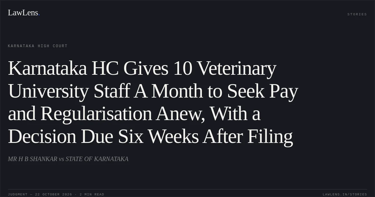 Karnataka HC Gives 10 Veterinary University Staff A Month to Seek Pay and Regularisation Anew, With a Decision Due Six Weeks After Filing. MR H B SHANKAR vs STATE OF KARNATAKA. Karnataka High Court. LawLens