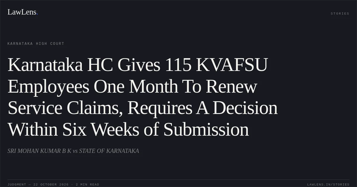 Karnataka HC Gives 115 KVAFSU Employees One Month To Renew Service Claims, Requires A Decision Within Six Weeks of Submission. SRI MOHAN KUMAR B K vs STATE OF KARNATAKA. Karnataka High Court. LawLens