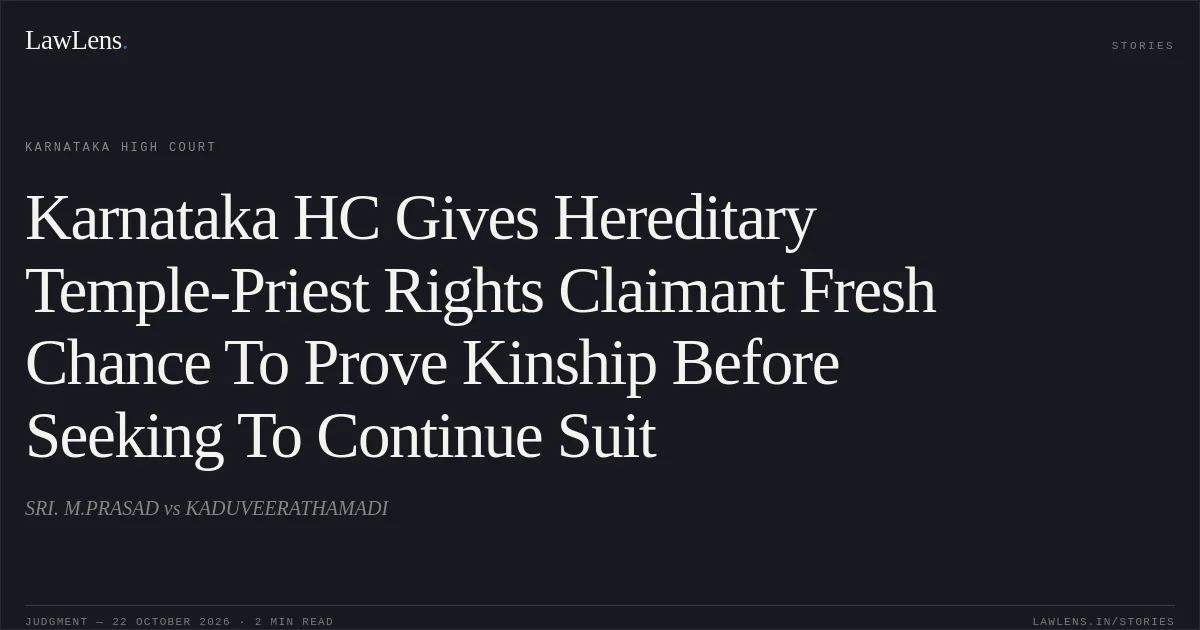 Karnataka HC Gives Hereditary Temple-Priest Rights Claimant Fresh Chance To Prove Kinship Before Seeking To Continue Suit. SRI. M.PRASAD vs KADUVEERATHAMADI. Karnataka High Court. LawLens