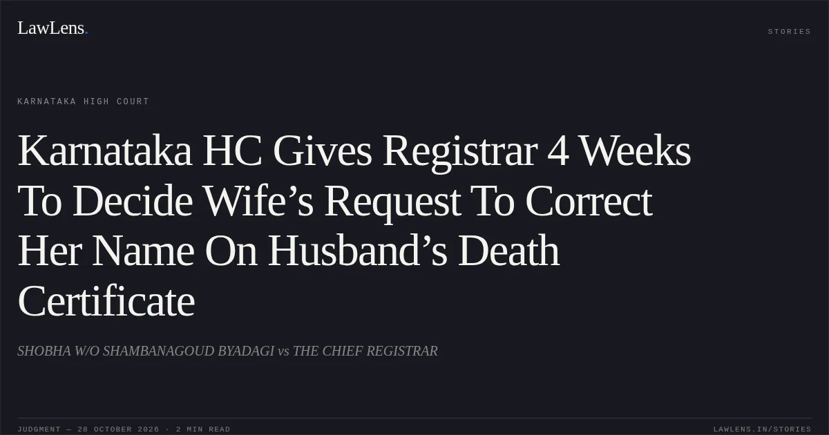 Karnataka HC Gives Registrar 4 Weeks To Decide Wife’s Request To Correct Her Name On Husband’s Death Certificate. SHOBHA W/O SHAMBANAGOUD BYADAGI vs THE CHIEF REGISTRAR. Karnataka High Court. LawLens