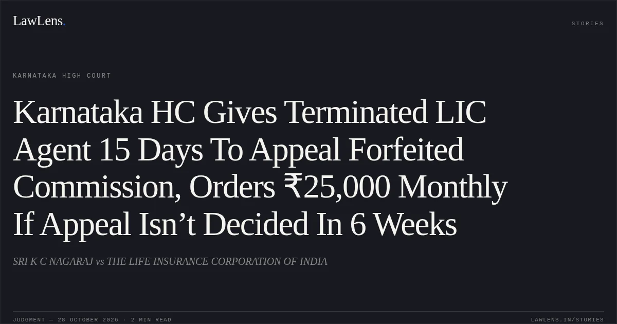 Karnataka HC Gives Terminated LIC Agent 15 Days To Appeal Forfeited Commission, Orders ₹25,000 Monthly If Appeal Isn’t Decided In 6 Weeks. SRI K C NAGARAJ vs THE LIFE INSURANCE CORPORATION OF INDIA. Karnataka High Court. LawLens