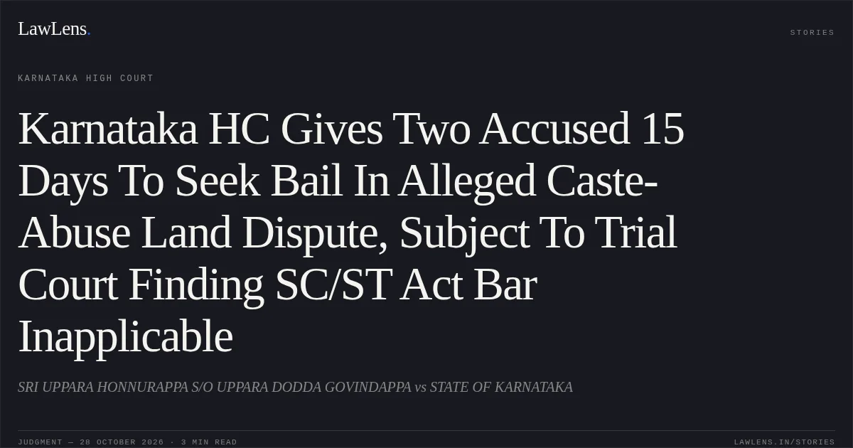 Karnataka HC Gives Two Accused 15 Days To Seek Bail In Alleged Caste-Abuse Land Dispute, Subject To Trial Court Finding SC/ST Act Bar Inapplicable. SRI UPPARA HONNURAPPA S/O UPPARA DODDA GOVINDAPPA vs STATE OF KARNATAKA. Karnataka High Court. LawLens