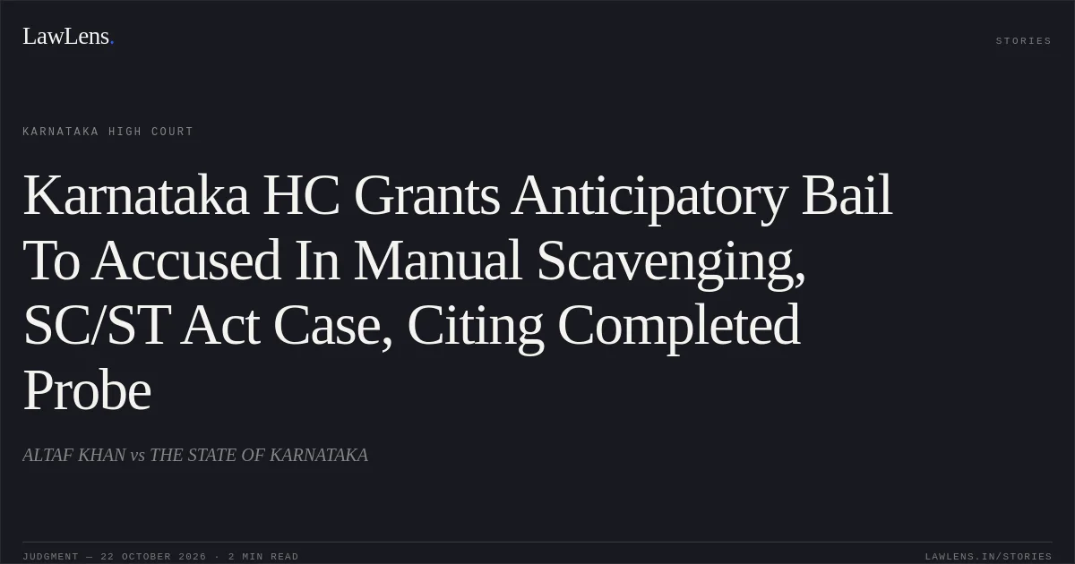 Karnataka HC Grants Anticipatory Bail To Accused In Manual Scavenging, SC/ST Act Case, Citing Completed Probe. ALTAF KHAN vs THE STATE OF KARNATAKA. Karnataka High Court. LawLens