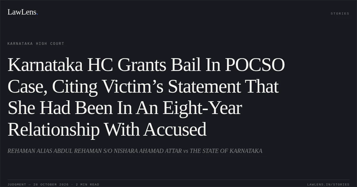 Karnataka HC Grants Bail In POCSO Case, Citing Victim’s Statement That She Had Been In An Eight-Year Relationship With Accused. REHAMAN ALIAS ABDUL REHAMAN S/O NISHARA AHAMAD ATTAR vs THE STATE OF KARNATAKA. Karnataka High Court. LawLens