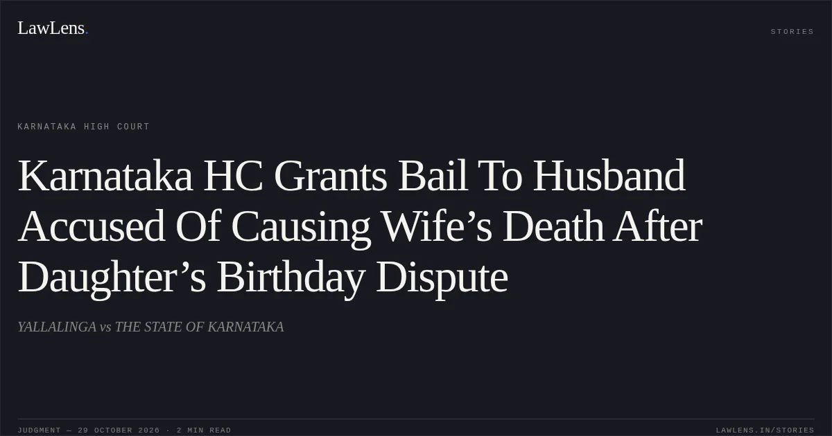 Karnataka HC Grants Bail To Husband Accused Of Causing Wife’s Death After Daughter’s Birthday Dispute. YALLALINGA vs THE STATE OF KARNATAKA. Karnataka High Court. LawLens