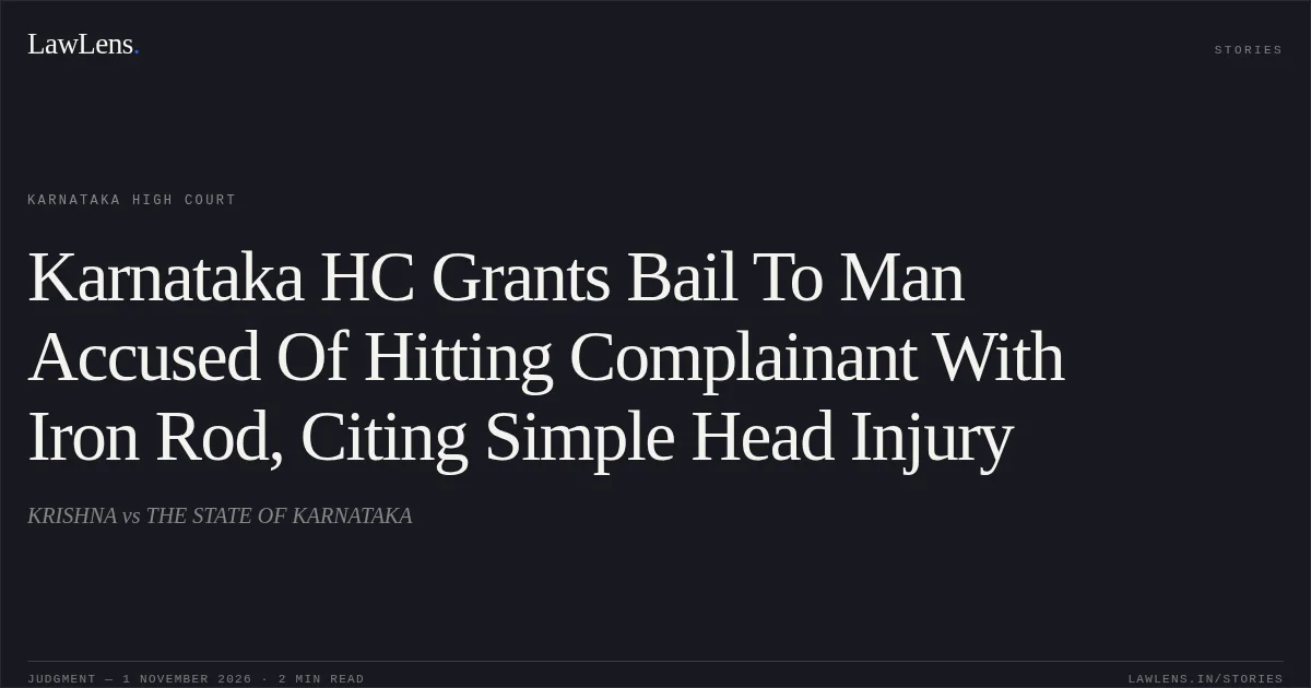 Karnataka HC Grants Bail To Man Accused Of Hitting Complainant With Iron Rod, Citing Simple Head Injury. KRISHNA vs THE STATE OF KARNATAKA. Karnataka High Court. LawLens
